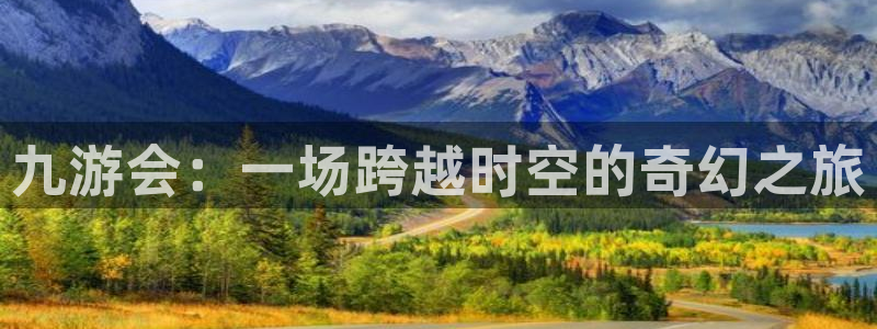 壹号app下载官方网站：九游会：一场跨越时空的奇幻之旅