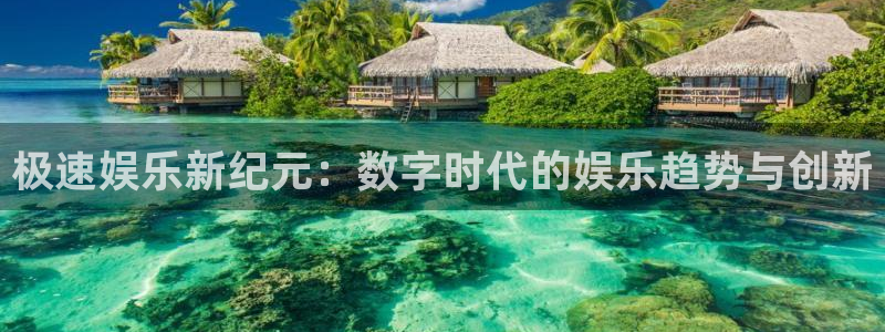 南宫NGapp：极速娱乐新纪元：数字时代的娱乐趋势与创新